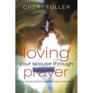 Loving Your Spouse Through Prayer: How to Pray God's Word Into Your Marriage --